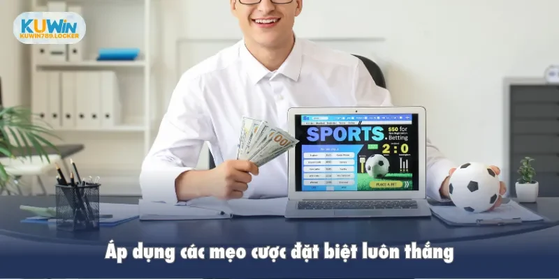 Áp dụng các mẹo cược đặc biệt luôn thắng