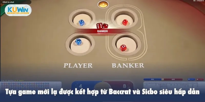 Tựa game mới lạ được kết hợp tưg Baccrat và Sicbo siêu hấp dẫn