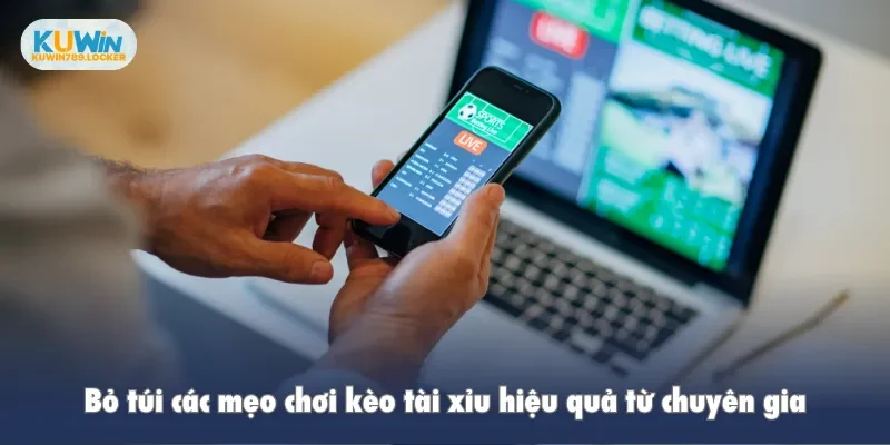 Bỏ túi các mẹo chơi kèo tài xỉu hiệu quả từ chuyên gia