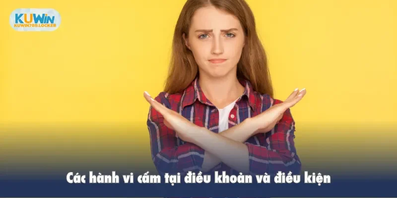 Điều Khoản Và Điều Kiện Kuwin Các hành vi cấm tại điều khoản và điều kiện