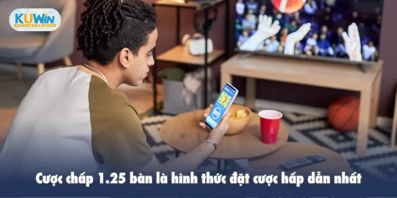 Cược chấp 1.25 bàn là hình thức đặt cược hấp dẫn nhất