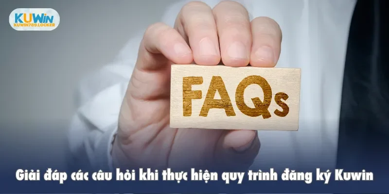 Đăng ký kuwin Giải đáp các câu hỏi khi thực hiện quy trình đăng ký Kuwin