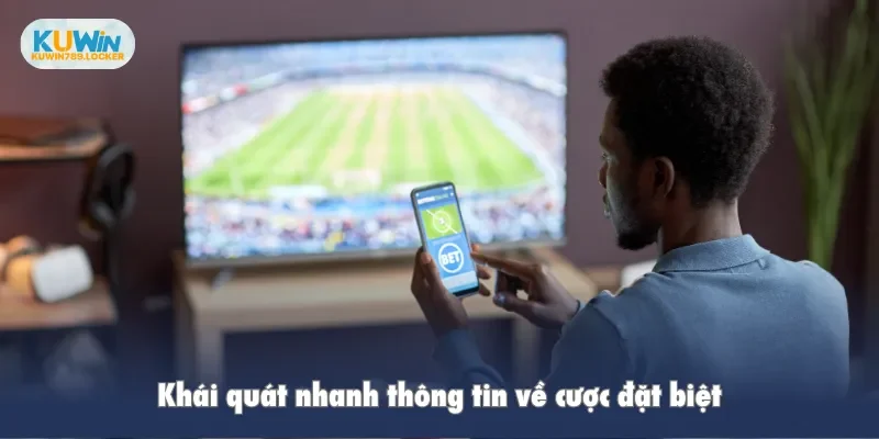 Khái quát nhanh thông tin về cược đặc biệt