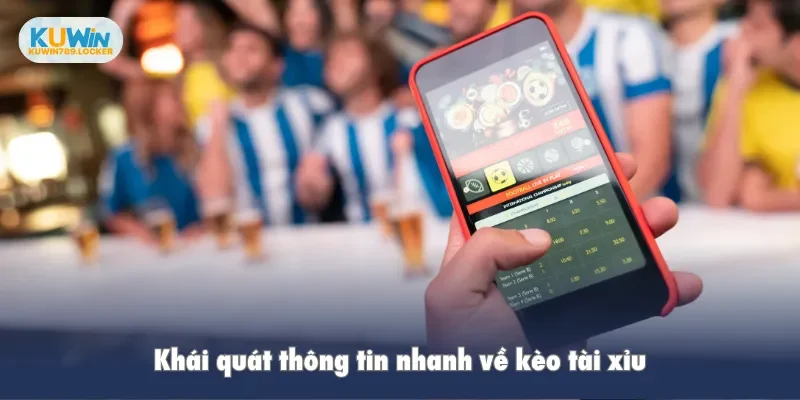 Khái quát thông tin nhanh về kèo tài xỉu