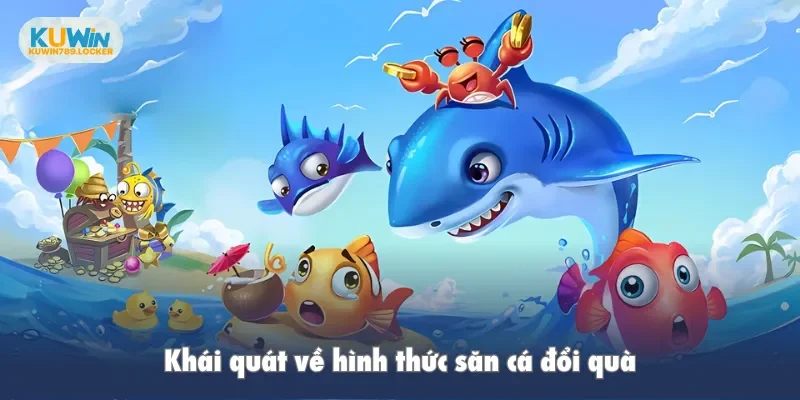 Khái quát về hình thức săn cá đổi quà