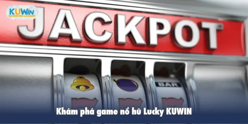 Khám phá game nổ hũ Lucky KUWIN