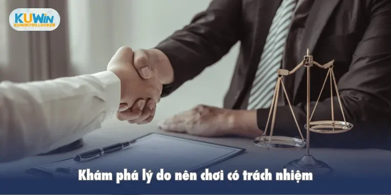 Khám phá lý do nên chơi có trách nhiệm