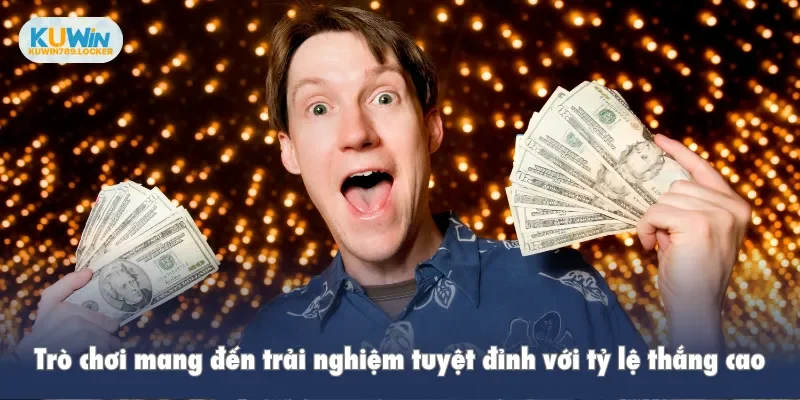 Trò chơi mang đến trải nghiệm tuyệt đỉnh với tỷ lệ thắng cao