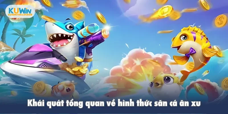 Khái quát tổng quan về hình thức săn cá ăn xu