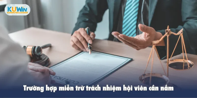 Miễn Trừ Trách Nhiệm Kuwin Trường hợp miễn trừ trách nhiệm hội viên cần nắm