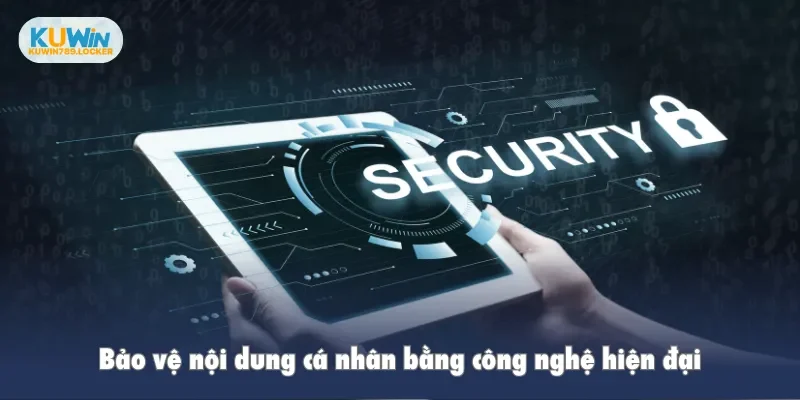Bảo vệ nội dung cá nhân bằng công nghệ hiện đại